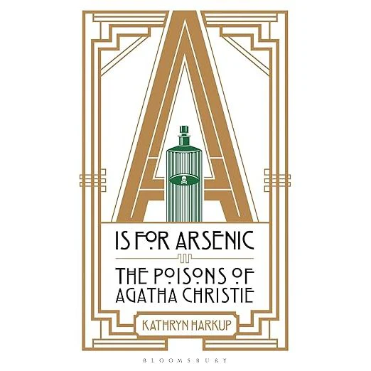 A IS FOR ARSENIC: THE POISONS OF AGATHA CHRISTIE BY KATHRYN HARKUP