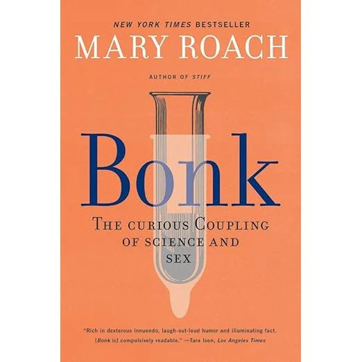 BONK: THE CURIOUS COUPLING OF SCIENCE AND SEX BY MARY ROACH