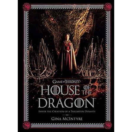 GAME OF THRONES: HOUSE OF THE DRAGON INSIDE THE CREATION OF A TARGARYEN DYNASTY