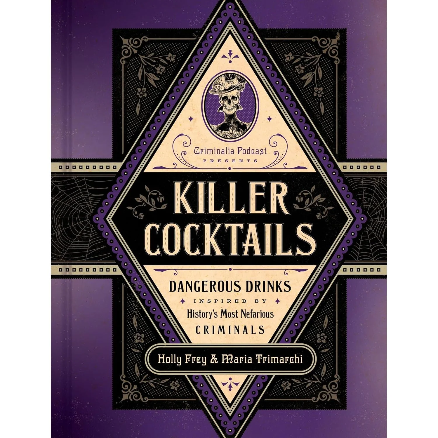 KILLER COCKTAILS:DANGEROUS DRINKS INSPIRED BY HISTORY'S MOST NEFARIOUS  CRIMINALS BY HOLLY FREY & MARIA TRIMARCHI