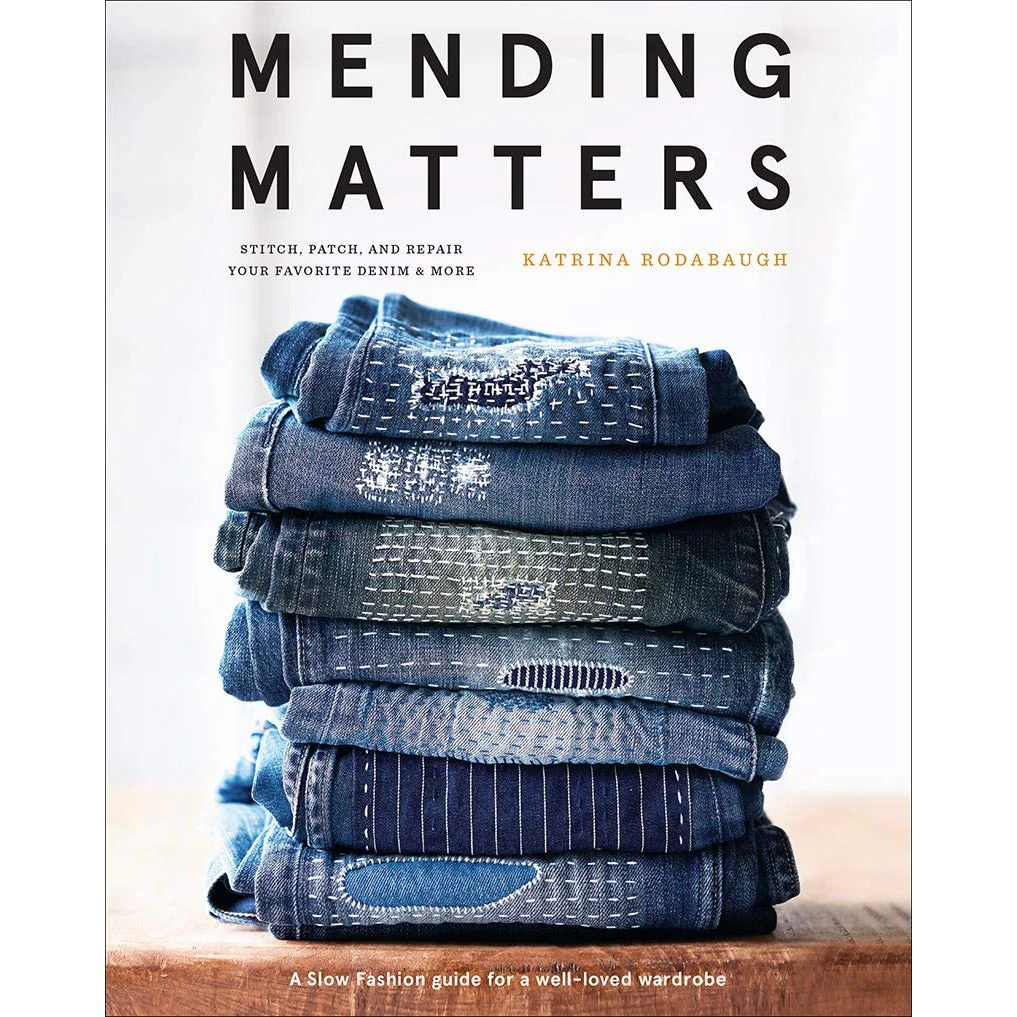MENDING MATTERS STITCH, PATCH, AND REPAIR YOUR FAVORITE DENIM & MORE BY KATRINA RODABAUGH