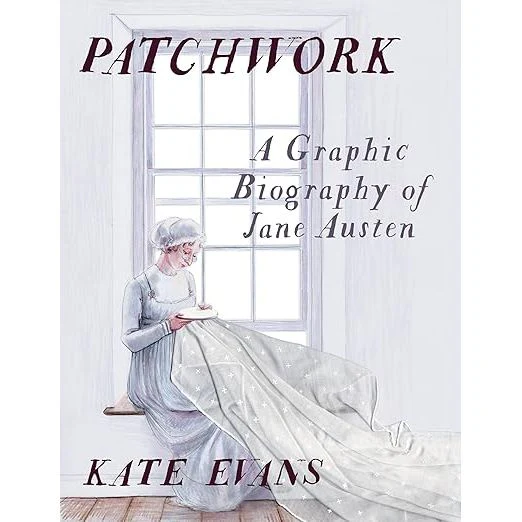 PATCHWORK: A GRAPHIC BIOGRAPHY OF JANE AUSTEN BY KATE EVANS