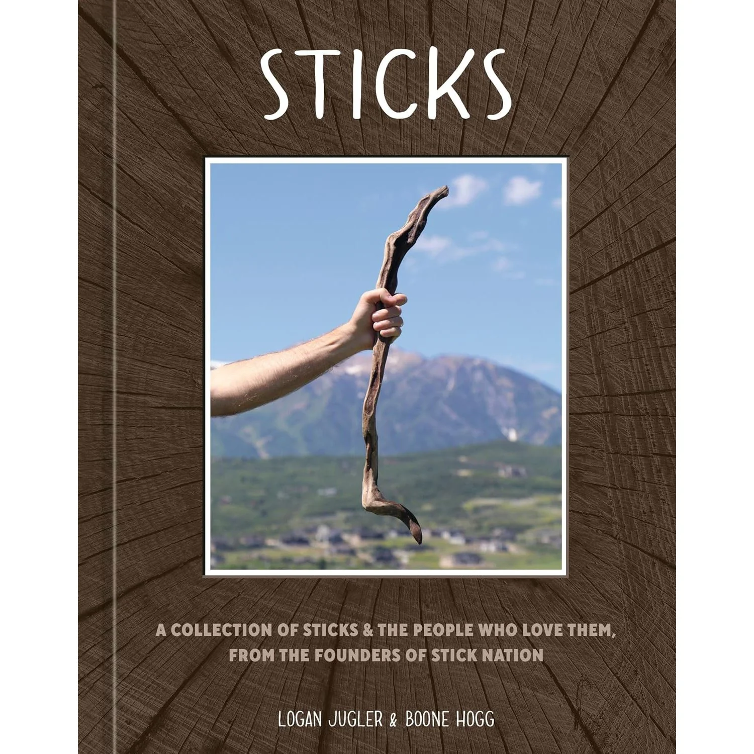 STICKS: A COLLECTION OF STICKS & THE PEOPLE WHO LOVE THEM, FROM THE FOUNDERS OF STICK NATION BY LOGAN JUGLER & BOONE HOGG